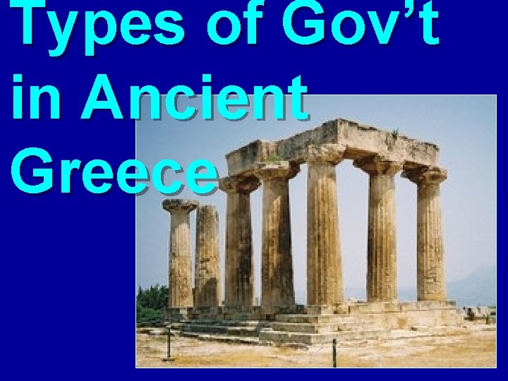 Types of Gov’t in Ancient Greece Types of Gov’t in Ancient Greece
