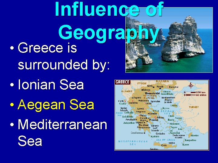 Influence of Geography • Greece is surrounded by: • Ionian Sea • Aegean Sea Influence of Geography • Greece is surrounded by: • Ionian Sea • Aegean Sea