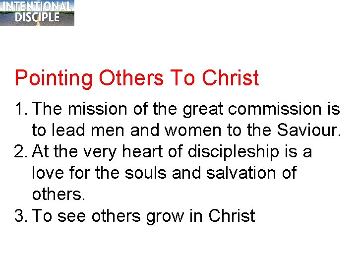 Pointing Others To Christ 1. The mission of the great commission is to lead