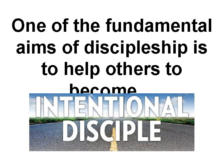 One of the fundamental aims of discipleship is to help others to become… 