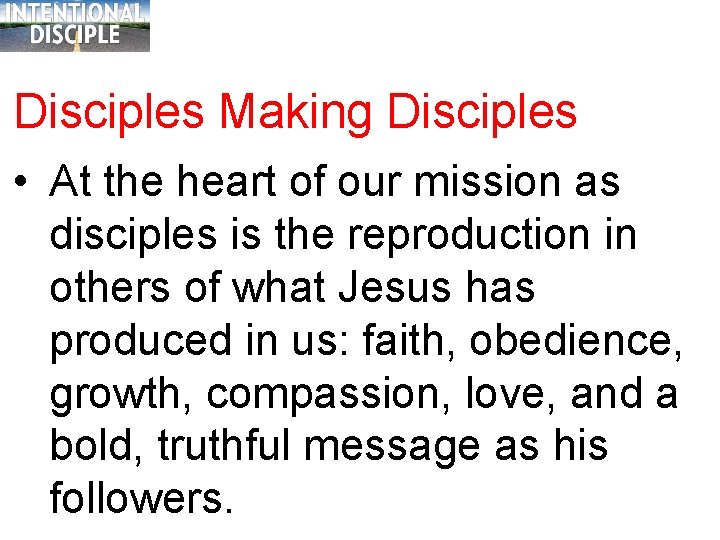 Disciples Making Disciples • At the heart of our mission as disciples is the