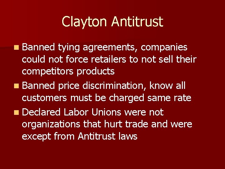 Clayton Antitrust n Banned tying agreements, companies could not force retailers to not sell