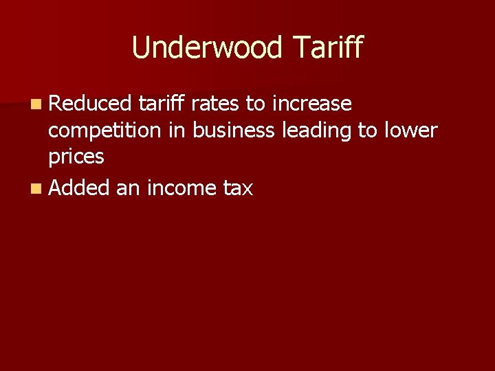 Underwood Tariff n Reduced tariff rates to increase competition in business leading to lower