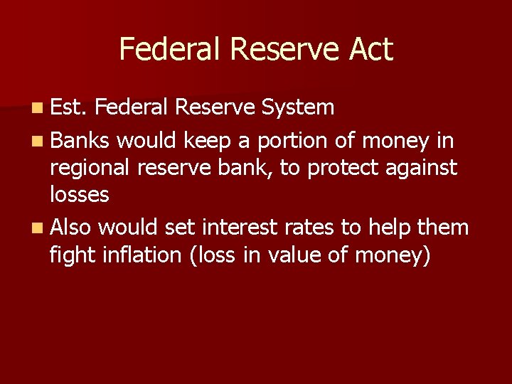 Federal Reserve Act n Est. Federal Reserve System n Banks would keep a portion