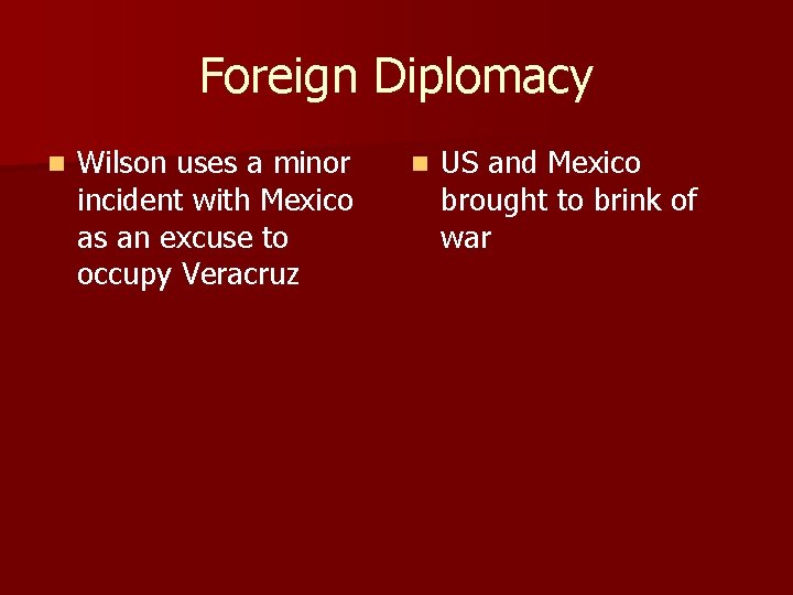 Foreign Diplomacy n Wilson uses a minor incident with Mexico as an excuse to