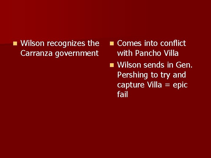 n Wilson recognizes the Carranza government Comes into conflict with Pancho Villa n Wilson