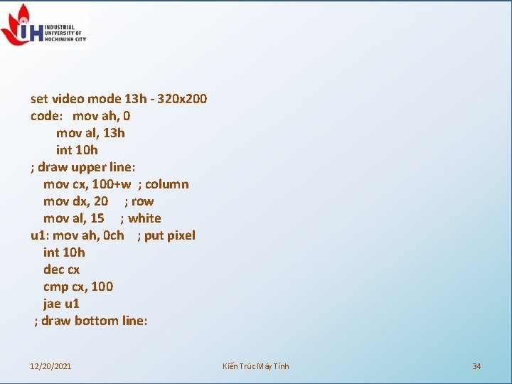 set video mode 13 h - 320 x 200 code: mov ah, 0 mov