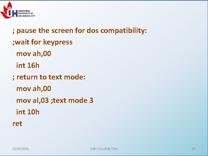 ; pause the screen for dos compatibility: ; wait for keypress mov ah, 00