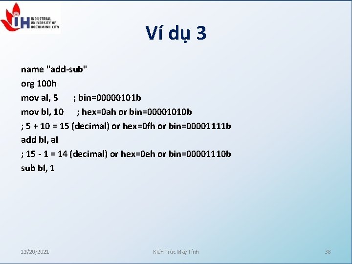 Ví dụ 3 name "add-sub" org 100 h mov al, 5 ; bin=00000101 b