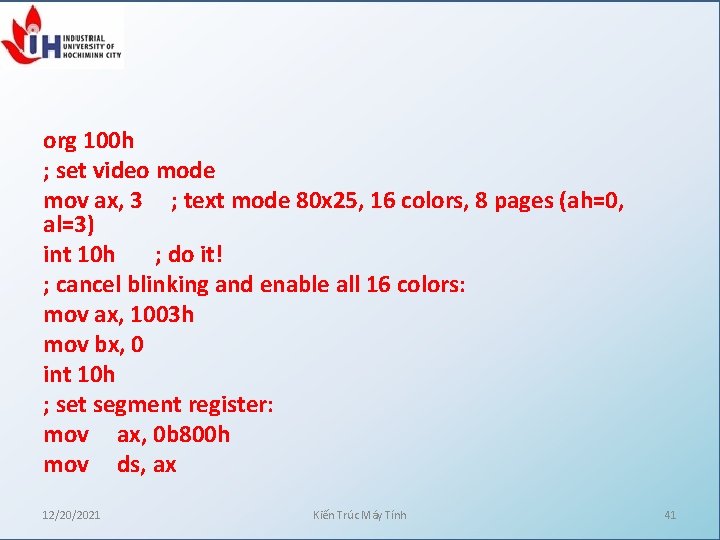 org 100 h ; set video mode mov ax, 3 ; text mode 80