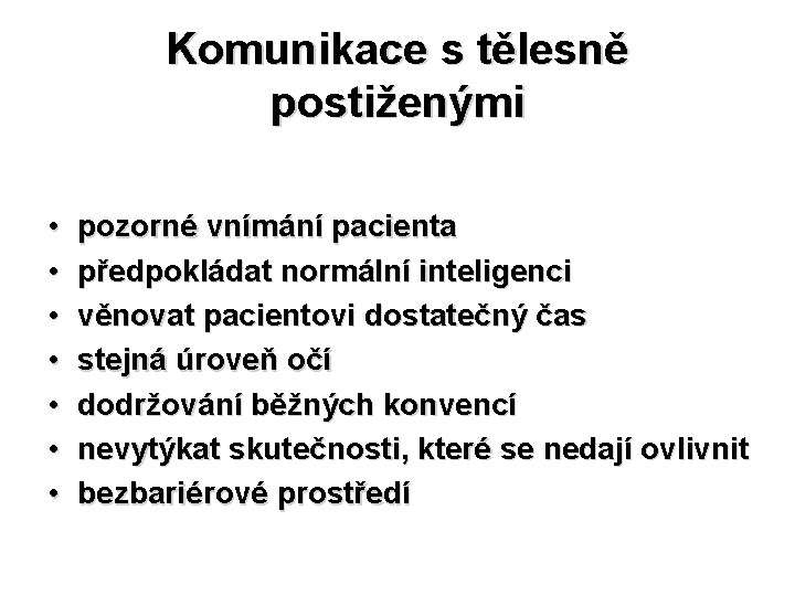 Komunikace s tělesně postiženými • • pozorné vnímání pacienta předpokládat normální inteligenci věnovat pacientovi