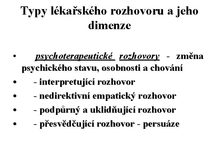 Typy lékařského rozhovoru a jeho dimenze • • • psychoterapeutické rozhovory - změna psychického