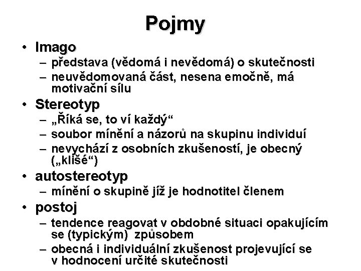 Pojmy • Imago – představa (vědomá i nevědomá) o skutečnosti – neuvědomovaná část, nesena