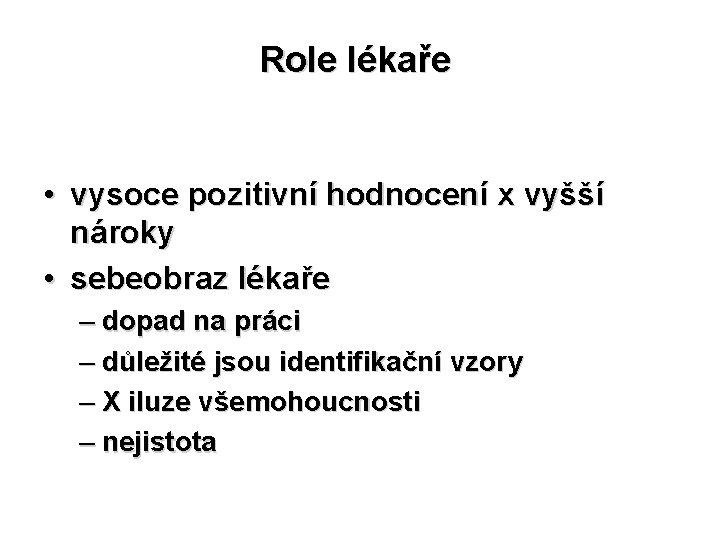 Role lékaře • vysoce pozitivní hodnocení x vyšší nároky • sebeobraz lékaře – dopad