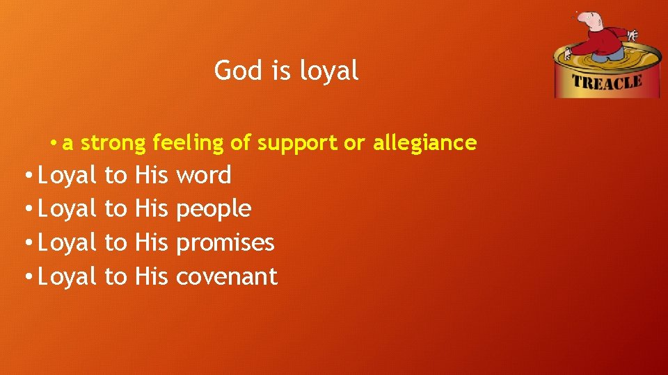 God is loyal • a strong feeling of support or allegiance • Loyal to