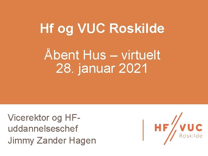Hf og VUC Roskilde Åbent Hus – virtuelt 28. januar 2021 Vicerektor og HFuddannelseschef