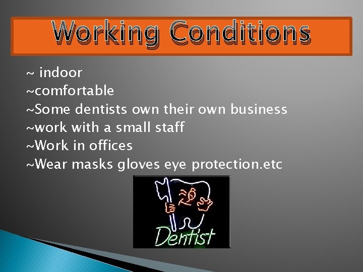 Working Conditions ~ indoor ~comfortable ~Some dentists own their own business ~work with a