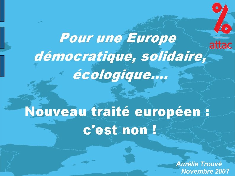 Pour une Europe démocratique, solidaire, écologique. . Nouveau traité européen : c'est non !