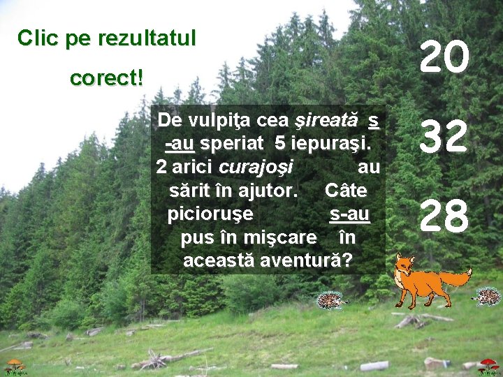 Clic pe rezultatul corect! De vulpiţa cea şireată s -au speriat 5 iepuraşi. 2