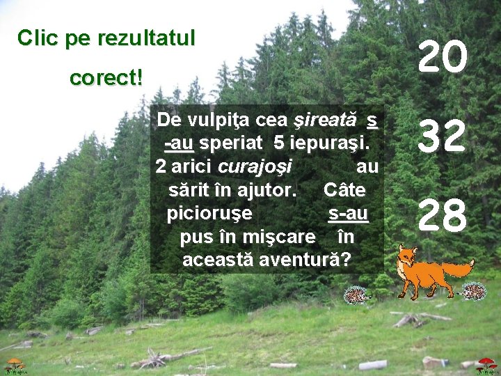 Clic pe rezultatul corect! De vulpiţa cea şireată s -au speriat 5 iepuraşi. 2