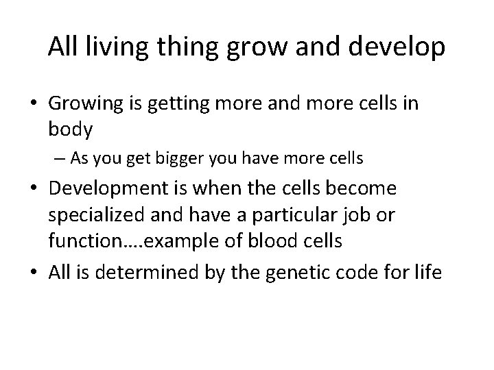 All living thing grow and develop • Growing is getting more and more cells