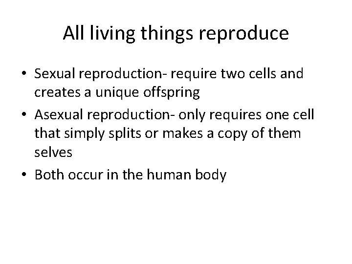 All living things reproduce • Sexual reproduction- require two cells and creates a unique