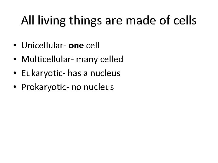 All living things are made of cells • • Unicellular- one cell Multicellular- many