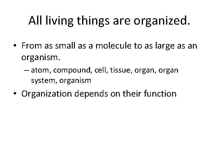 All living things are organized. • From as small as a molecule to as