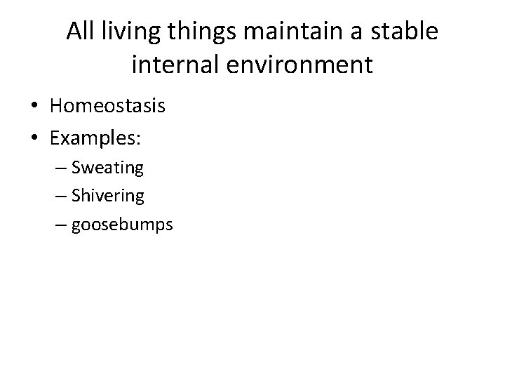 All living things maintain a stable internal environment • Homeostasis • Examples: – Sweating