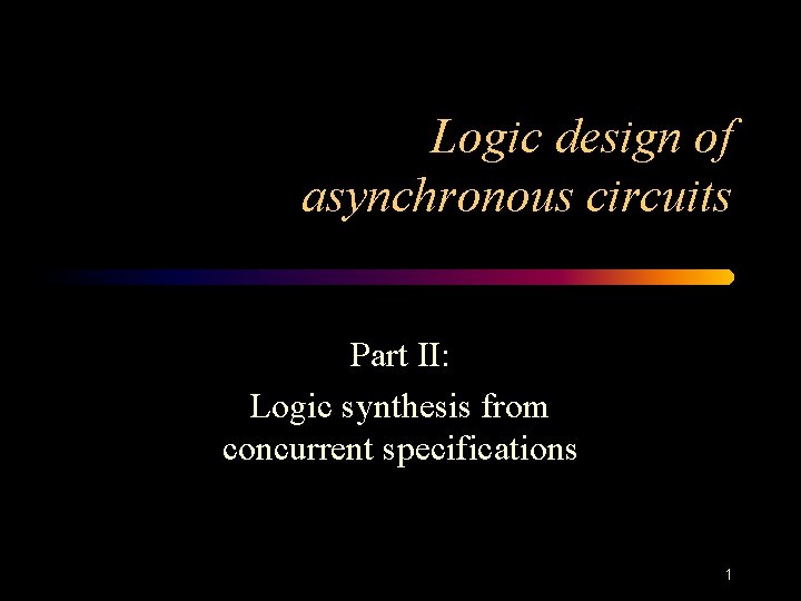 Logic design of asynchronous circuits Part II: Logic synthesis from concurrent specifications 1 