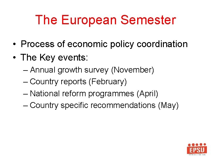 The European Semester • Process of economic policy coordination • The Key events: –