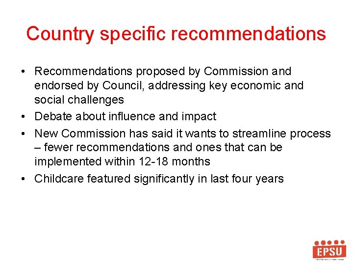 Country specific recommendations • Recommendations proposed by Commission and endorsed by Council, addressing key