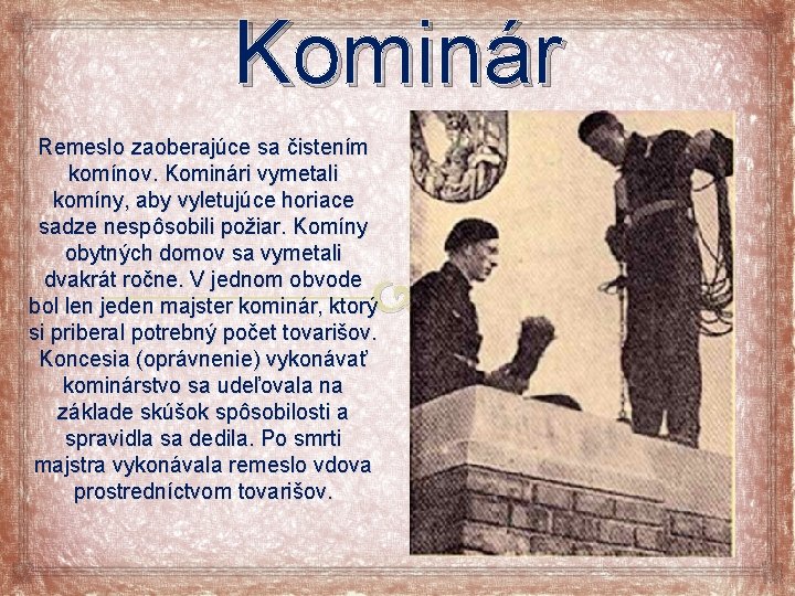 Kominár Remeslo zaoberajúce sa čistením komínov. Kominári vymetali komíny, aby vyletujúce horiace sadze nespôsobili