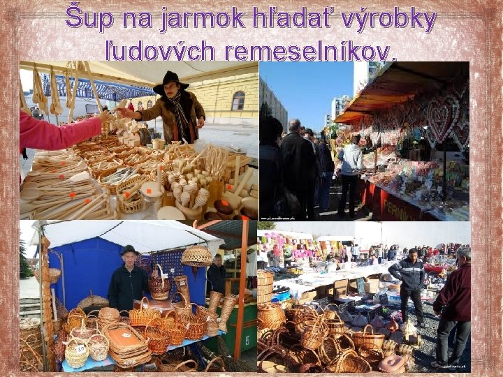 Šup na jarmok hľadať výrobky ľudových remeselníkov. 