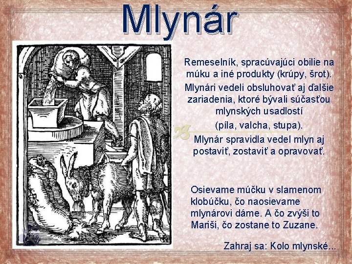 Mlynár Remeselník, spracúvajúci obilie na múku a iné produkty (krúpy, šrot). Mlynári vedeli obsluhovať