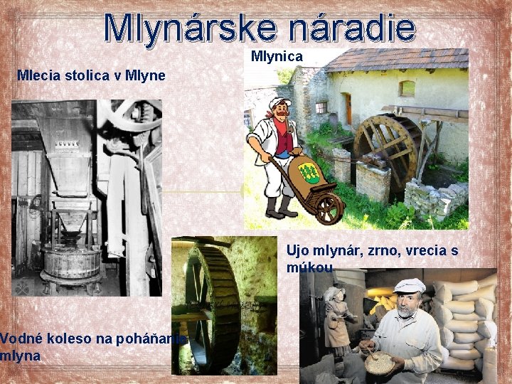 Mlynárske náradie Mlynica Mlecia stolica v Mlyne Vodné koleso na poháňanie mlyna Ujo mlynár,