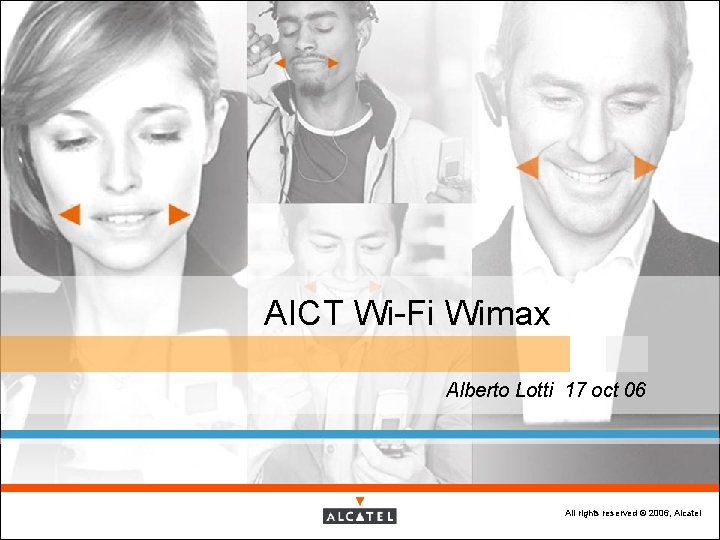 AICT Wi-Fi Wimax Alberto Lotti 17 oct 06 All rights reserved © 2006, Alcatel