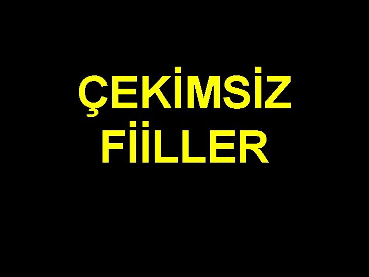 ÇEKİMSİZ FİİLLER 