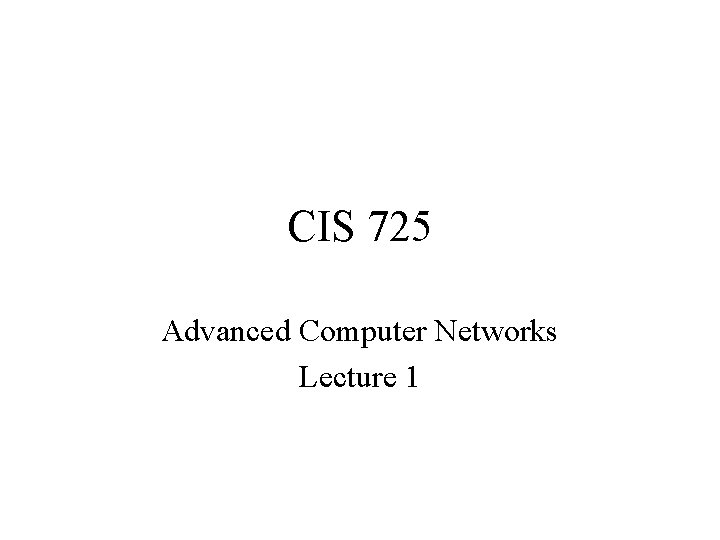 CIS 725 Advanced Computer Networks Lecture 1 