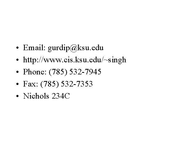  • • • Email: gurdip@ksu. edu http: //www. cis. ksu. edu/~singh Phone: (785)