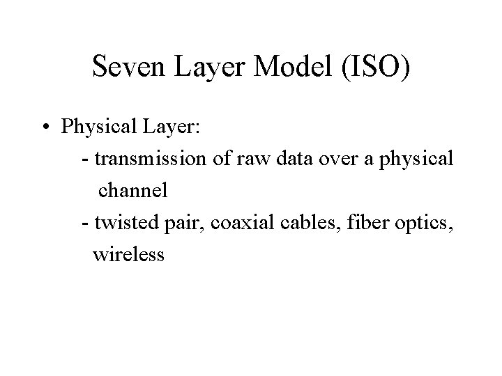 Seven Layer Model (ISO) • Physical Layer: - transmission of raw data over a