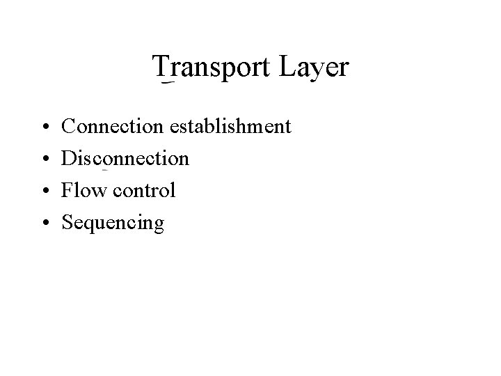 Transport Layer • • Connection establishment Disconnection Flow control Sequencing 