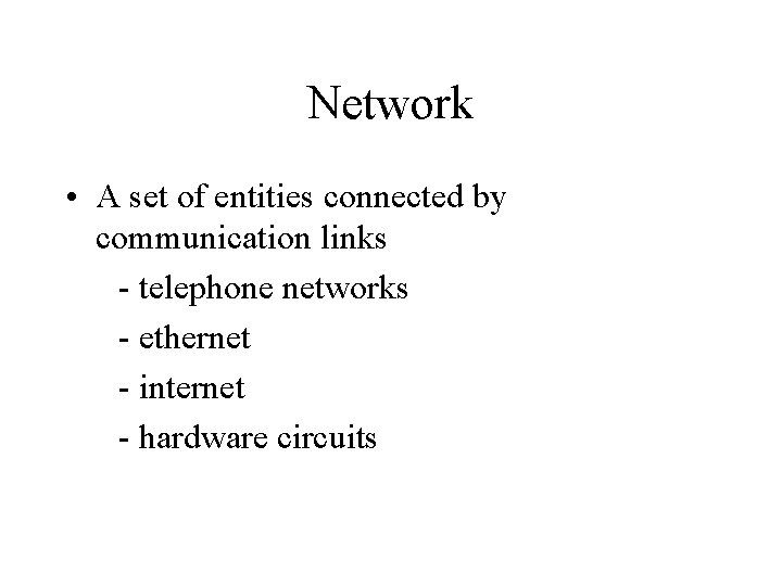 Network • A set of entities connected by communication links - telephone networks -