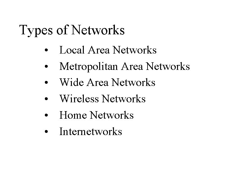 Types of Networks • • • Local Area Networks Metropolitan Area Networks Wide Area