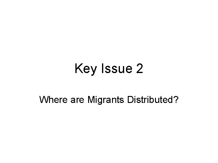 Key Issue 2 Where are Migrants Distributed? 