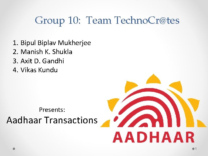 Group 10: Team Techno. Cr@tes 1. Bipul Biplav Mukherjee 2. Manish K. Shukla 3.