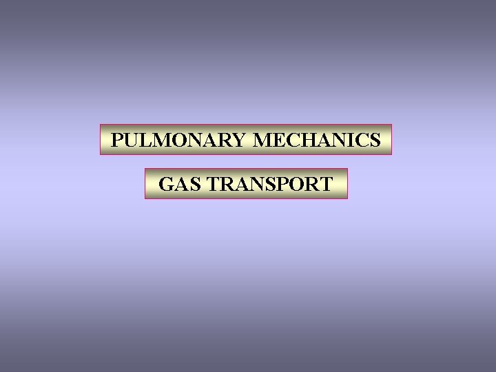 PULMONARY MECHANICS GAS TRANSPORT 