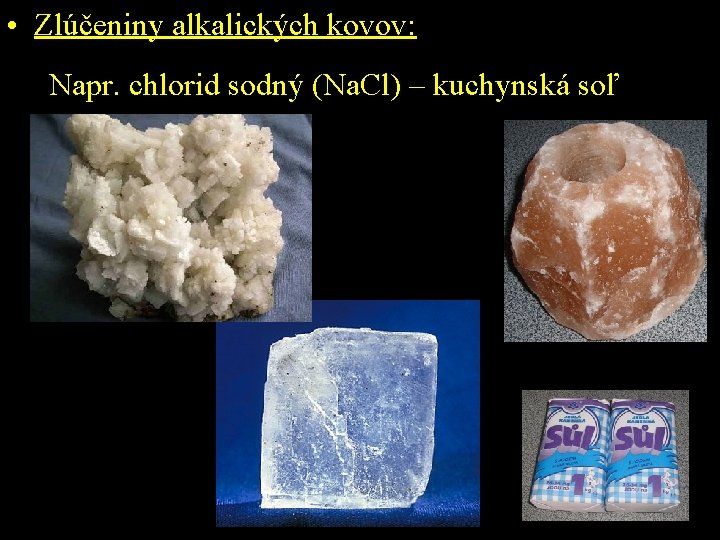  • Zlúčeniny alkalických kovov: Napr. chlorid sodný (Na. Cl) – kuchynská soľ 