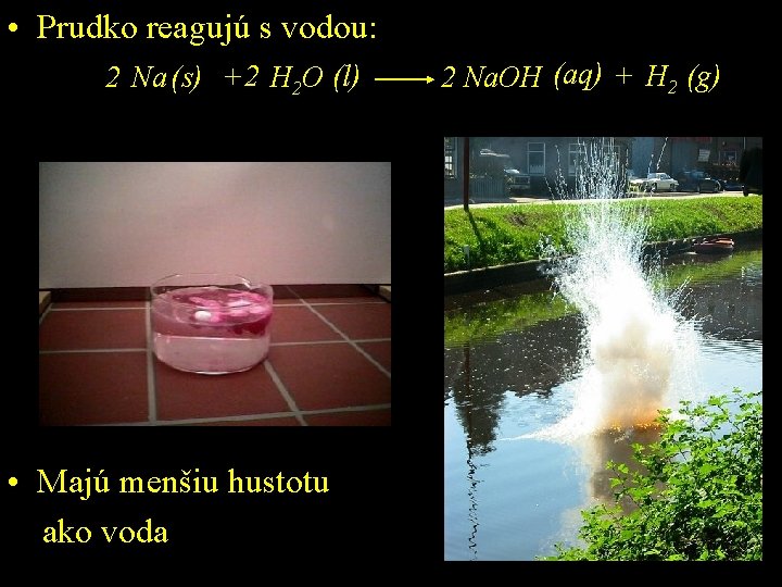  • Prudko reagujú s vodou: 2 Na (s) +2 H 2 O (l)