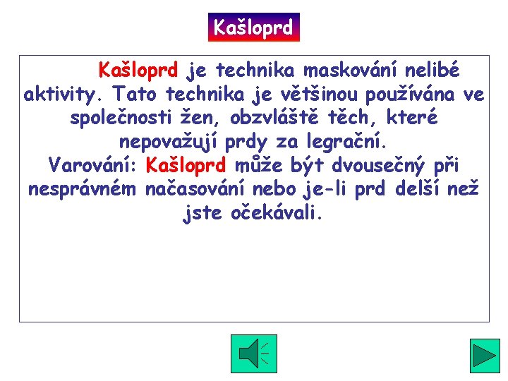 Kašloprd je technika maskování nelibé aktivity. Tato technika je většinou používána ve společnosti žen,